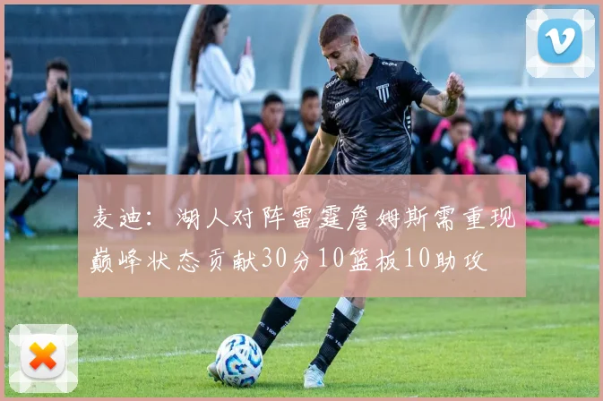 麦迪：湖人对阵雷霆詹姆斯需重现巅峰状态贡献30分10篮板10助攻