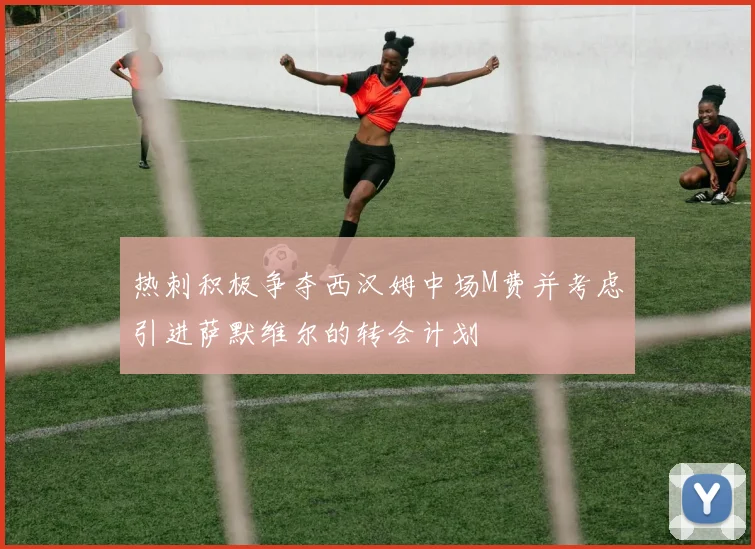 热刺积极争夺西汉姆中场M费并考虑引进萨默维尔的转会计划