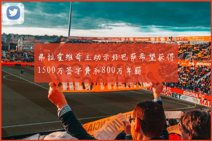 弗拉霍维奇主动示好巴萨希望获得1500万签字费和800万年薪